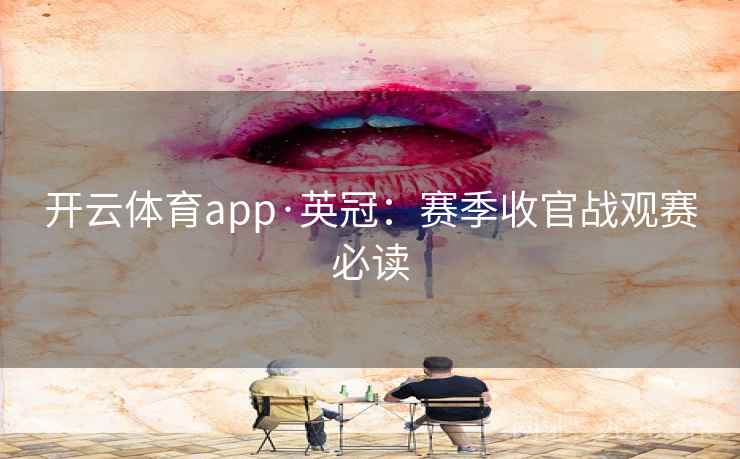 开云体育app·英冠：赛季收官战观赛必读