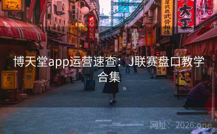 博天堂app运营速查：J联赛盘口教学合集