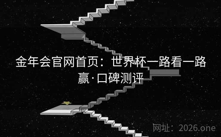 金年会官网首页:世界杯一路看一路赢·口碑测评 第1张 金年会官网首页:世界杯一路看一路赢·口碑测评 第1张